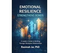 EMOTIONAL RESILIENCE STRENGTHENS BONDS: A Leader’s Guide to Building Stronger Workplace Relationships