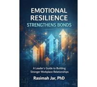 EMOTIONAL RESILIENCE STRENGTHENS BONDS: A Leader’s Guide to Building Stronger Workplace Relationships