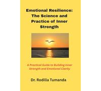 Emotional Resilience: The Science and Practice of Inner Strength: A Practical Guide to Building Inner Strength and Emotional Clarity