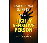 Emotional Safety for the Highly Sensitive Person: How to End People-Pleasing, Set Firm Boundaries, Manage Emotional Exhaustion, Gain Lasting Inner Strength & Embrace Your Gift as a Sensitive Soul