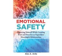 Emotional Safety: Honoring Yourself While Creating Trust and Presence to Experience Meaningful Relationships