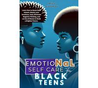 Emotional Self Care For Black Teens: Learn How to Boost Self-esteem, Master your Emotions, Heal, Eliminate Negative Thinking, and Let Go of Shame to Build a Brighter Future