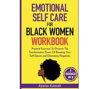 Emotional Self-Care for Black Women: Practical Exercises To Discover The Transformative Power Of Eliminating Negativity and Boosting Your Self-Esteem: 2 Books in 1