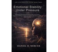 Emotional Stability Under Pressure: The Science-Based System to Shorten Recovery Latency, Strengthen Executive Control, and Perform with Clarity in ... 5 (The Calm Operating System Series)
