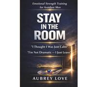 Emotional Strength Training for Avoidant Men, STAY IN THE ROOM,: I thought I was just calm, I'm not dramatic-I Just Leave (Emotional Leadership Series Strength. Presence. Relationship Stability.)