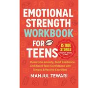 Emotional Strength Workbook for Teens: 15 Inspiring True Stories and Science-Based Tools to Overcome Anxiety, Build Resilience, and Boost Teen ... Exercises (Ultimate Mindset Mastery Series)
