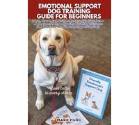 EMOTIONAL SUPPORT DOG TRAINING GUIDE FOR BEGINNERS: Train, Bond, and Build a Calmer Life Together - A Beginner’s Step-By-Step Guide to Raising a ... ... a Confident and Emotionally Supportive Dog