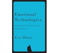 Emotional Technologies: How Techno-Capitalism Exploits Our Subjectivity