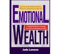 EMOTIONAL WEALTH: Stop Performing, Start Thriving: A Healing Workbook for Protecting Your Peace and Reclaiming Inner Safety (The Wealth Code Series: Unlock the 5 Dimensions of a Rich Life)