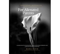 Emotional Workbook for Alienated Parents: A Guided Space to Process Grief, Rebuild Emotional Strength, and Cope with Parental Alienation