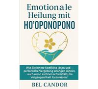 EMOTIONALE HEILUNG MIT HO'OPONOPONO: Wie Sie innere Konflikte lösen und persönliche Vergebung erlangen können, auch wenn es Ihnen schwerfällt, die Vergangenheit loszulassen! (hooponopono DE)