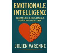 Emotionale Intelligenz: Beherrsche deine gefühle, verändern dien Leben