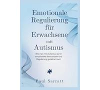 Emotionale Regulierung für Erwachsene mit Autismus: Wie man mit Autismus durch emotionales Bewusstsein und Regulierung gedeihen kann