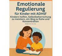 Emotionale Regulierung für Kinder mit ADHS: Kindern helfen, Selbstkontrolle zu erlernen - ein Weg zu Ruhe und Konzentration