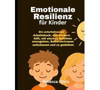 Emotionale Resilienz für Kinder: Ein unterhaltsames Arbeitsbuch, das Kindern hilft, mit starken Gefühlen umzugehen, Selbstvertrauen aufzubauen und zu gedeihen