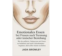 Emotionales Essen bei Frauen nach Trennung oder toxischer Beziehung: Wie du aufhörst, Schmerzen mit Essen zu betäuben und nach Liebeskummer beginnst, dich selbst wieder zu lieben