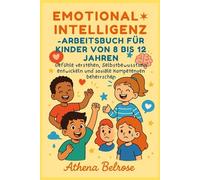 EMOTIONALINTELLIGENZ-ARBEITSBUCH FÜR KINDER VON 8 BIS 12 JAHREN: Gefühle verstehen, Selbstbewusstsein entwickeln und soziale Kompetenzen beherrschen