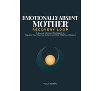 Emotionally Absent Mother Recovery Loop: Workbook to Heal Childhood Emotional Neglect, Regulate Your Nervous System, and Build Self-Compassion