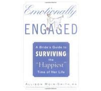 Emotionally Engaged: A Bride's Guide to Surviving the "Happiest" Time of Her Life