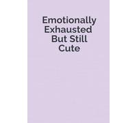 Emotionally Exhausted But Still Cute: A Funny Workplace Notebook for Women and the Perfect Gift for Coworkers