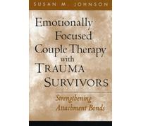 Emotionally Focused Couple Therapy with Trauma Survivors: Strengthening Attachment Bonds (The Guilford Family Therapy)