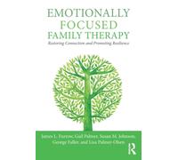 Emotionally Focused Family Therapy : Restoring Connection and Promoting Resilience