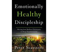Emotionally Healthy Discipleship: Moving from Shallow Christianity to Deep Transformation