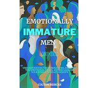 Emotionally Immature Men Book: Understanding Their Behaviors, Escaping the Emotional Chaos, and Reclaiming Your Power in Relationships (The Emotionally Immature Series)