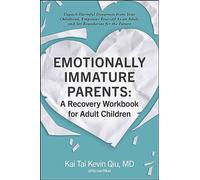 Emotionally Immature Parents – A Recovery Workbook for Adult Children: Unpack Harmful Dynamics