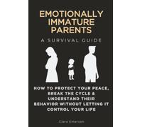 Emotionally Immature Parents, A Survival Guide: How to Protect Your Peace, Break the Cycle & Understand Their Behavior Without Letting It Control Your Life
