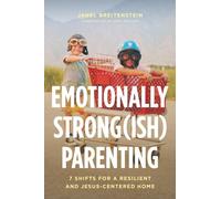 Emotionally Strong(ish) Parenting : 7 Shifts for a Resilient and Jesus-Centered Home