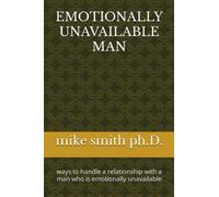 EMOTIONALLY UNAVAILABLE MAN: ways to handle a relationship with a man who is emotionally unavailable