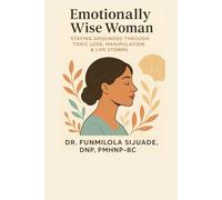Emotionally Wise Woman: Staying Grounded Through Toxic Love, Manipulation & Life Storms