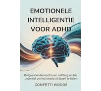 Emotionele Intelligentie Voor ADHD: Ontgrendel De Kracht Van Zelfzorg En Het Potentieel Om Het Beste Uit Jezelf Te Halen