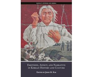 Emotions, Affects, and Narrative in Korean History and Culture (Hawai‘i Studies on Korea)