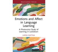 Emotions and Affect in Language Learning: A Photovoice Study of Learning in Lockdown (Routledge Focus on Applied Linguistics)