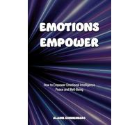 EMOTIONS EMPOWER: How to Empower Emotional Intelligence, Peace, and Well-Being