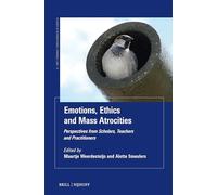 Emotions, Ethics and Mass Atrocities: Perspectives from Scholars, Teachers and Practitioners: 9 (Studies in International Criminal Law, 9)
