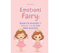 Emotions Fairy: Impara le emozioni in inglese con la fata delle emozioni: Libro da colorare bilingue per bambini dai 3 ai 10 anni con emozioni in inglese e italiano