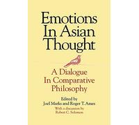 Emotions in Asian Thought: A Dialogue in Comparative Philosophy: A Dialogue in Comparative Philosophy, With a Discussion by Robert C. Solomon