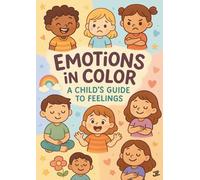 Emotions in Color: A Child’s Guide to Feelings: 30 Coloring Pages That Help Kids Explore Emotions, Build Empathy, Reduce Stress, and Understand Feelings Through Simple, Child-Friendly Illustrations