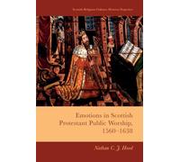 Emotions in Scottish Protestant Public Worship, 1560-1638 (Scottish Religious Cultures: Historical Perspectives)