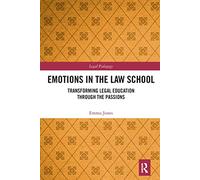 Emotions in the Law School: Transforming Legal Education Through the Passions (Legal Pedagogy)