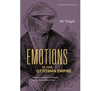 Emotions in the Ottoman Empire: Politics, Society, and Family in the Early Modern Era (History of Emotions)