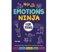 Emotions Ninja for Teens: Mastering Emotions with Ninja Life Hacks: 1 (Ninja Life Hacks for Teens)