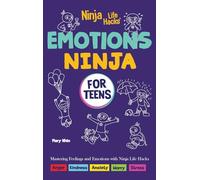 Emotions Ninja for Teens: Mastering Emotions with Ninja Life Hacks: 1 (Ninja Life Hacks for Teens)
