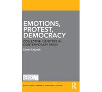 Emotions, Protest, Democracy: Collective Identities in Contemporary Spain (Routledge Advances in Democratic Theory)