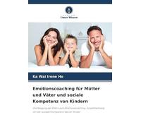 Emotionscoaching für Mütter und Väter und soziale Kompetenz von Kindern: Die Neigung der Eltern zum Emotionscoaching: Zusammenhang mit der sozialen Kompetenz kleiner Kinder
