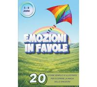EMOZIONI IN FAVOLE: 20 storie semplici e illustrate per scoprire la magia delle emozioni e crescere con il cuore sereno (Età 5-8 anni)