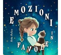 EMOZIONI IN FAVOLE: Un libro illustrato delle emozioni che aiuta i bambini a riconoscere, comprendere e gestire le emozioni, attraverso storie ... delle emozioni, semplice e coinvolgente.